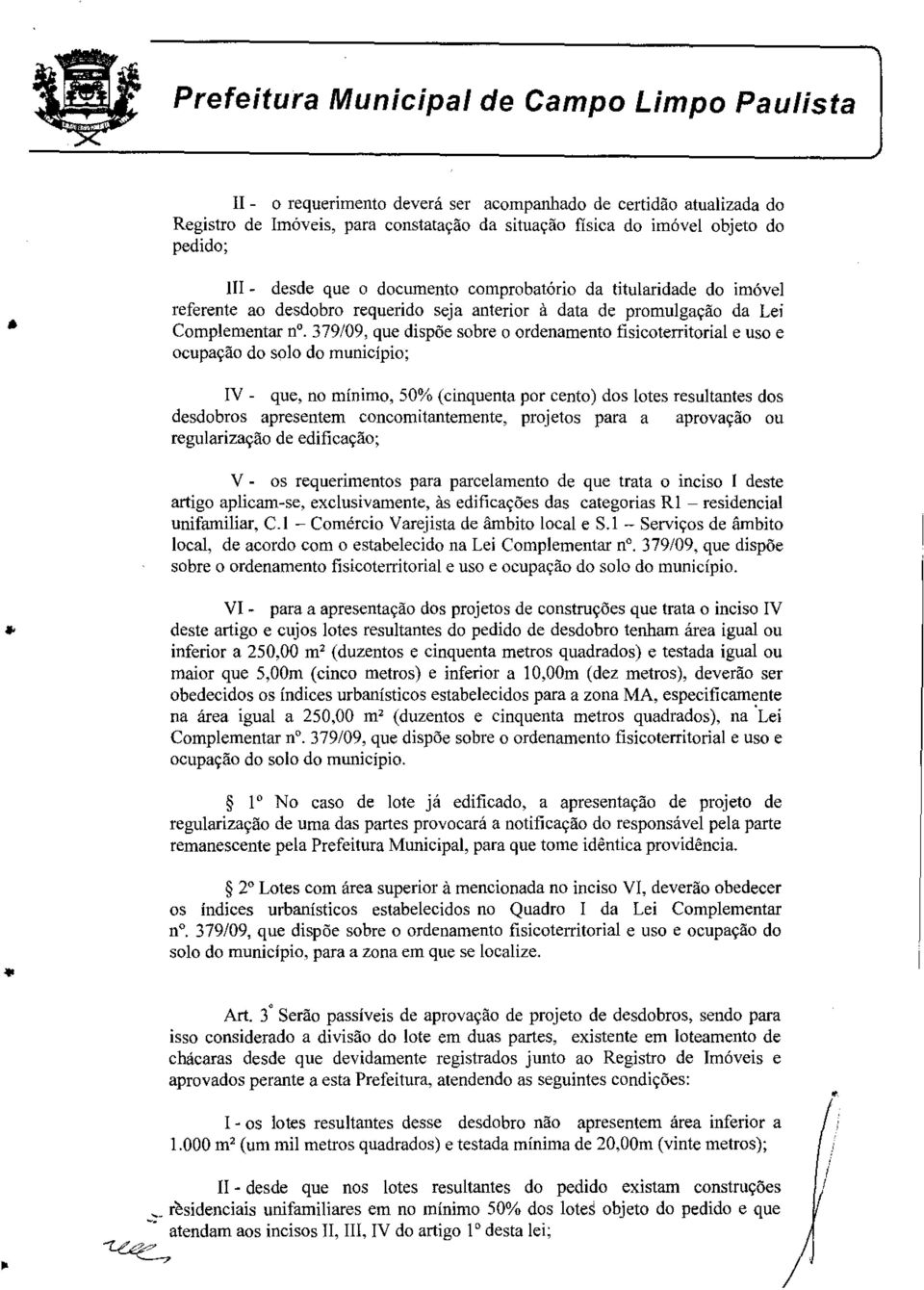 379/09, que dispõe sobre o ordenamento fisicoterritorial e uso e ocupação do solo do município; IV - que, no mínimo, 50o/o (cinquenta por cento) dos lotes resultantes dos desdobras apresentem