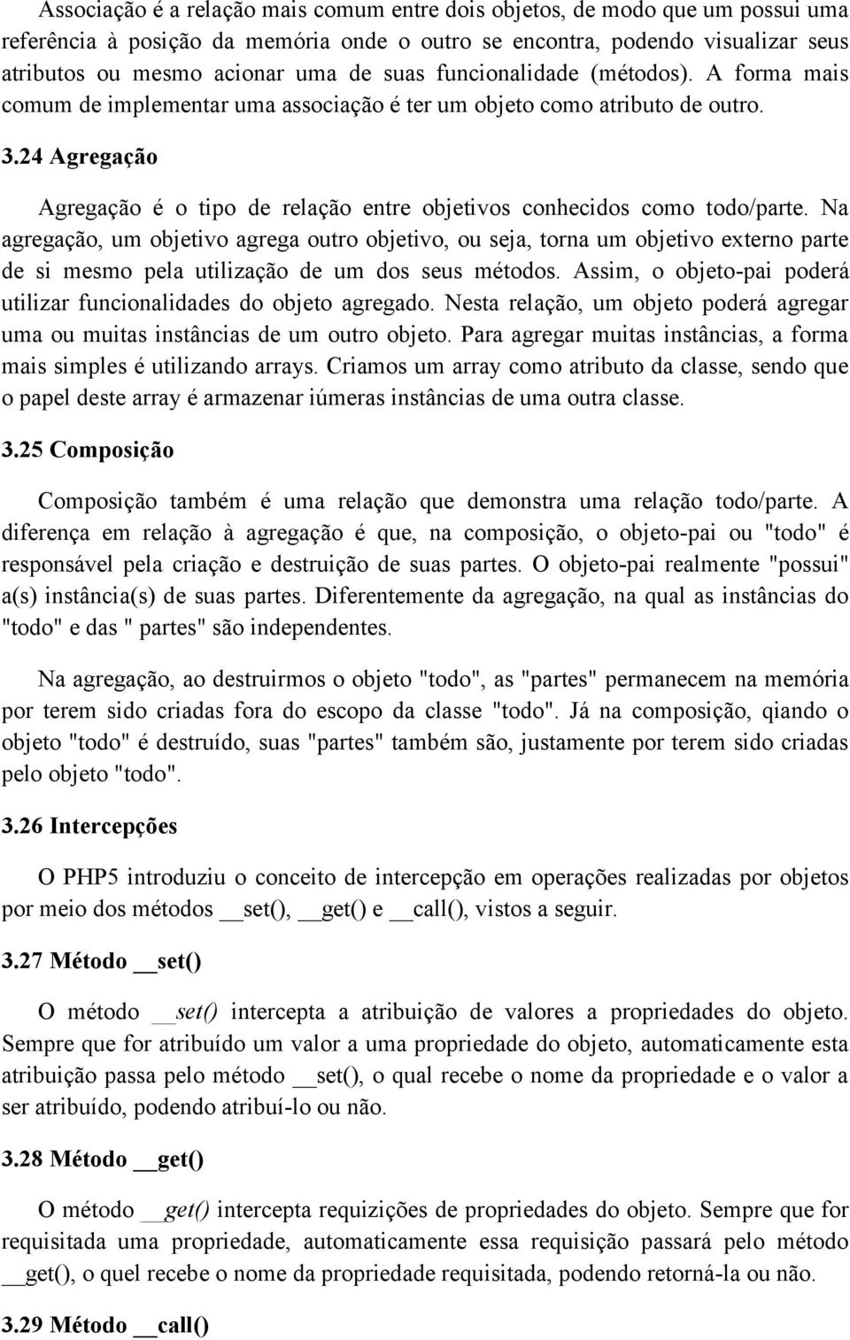 24 Agregação Agregação é o tipo de relação entre objetivos conhecidos como todo/parte.