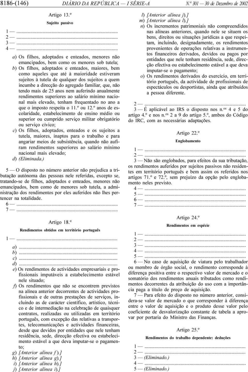 tutela de qualquer dos sujeitos a quem incumbe a direcção do agregado familiar, que, não tendo mais de 25 anos nem auferindo anualmente rendimentos superiores ao salário mínimo nacional mais elevado,