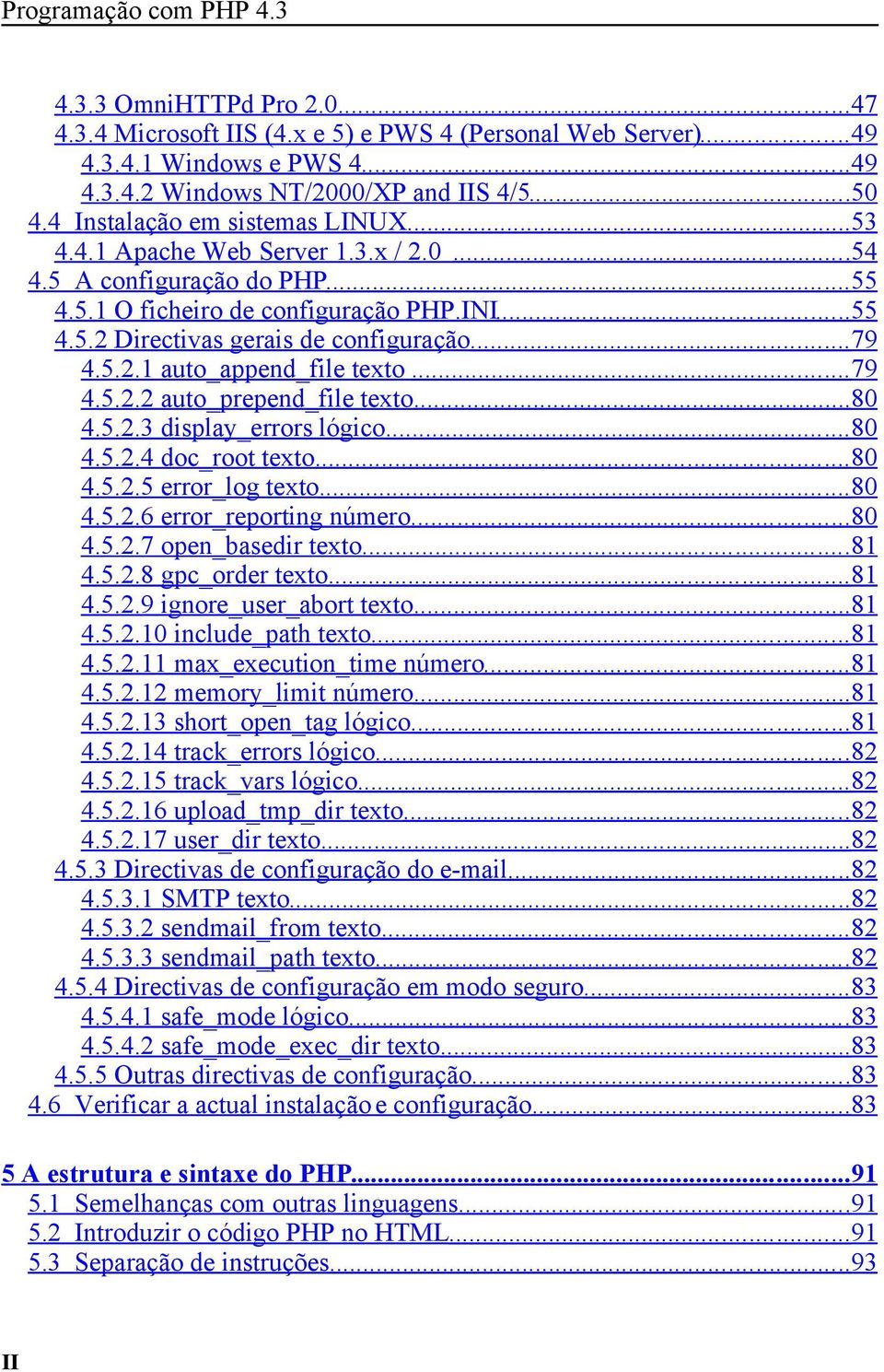 .. 79 4.5.2.1 auto_append_file texto... 79 4.5.2.2 auto_prepend_file texto... 80 4.5.2.3 display_errors lógico... 80 4.5.2.4 doc_root texto... 80 4.5.2.5 error_log texto... 80 4.5.2.6 error_reporting número.