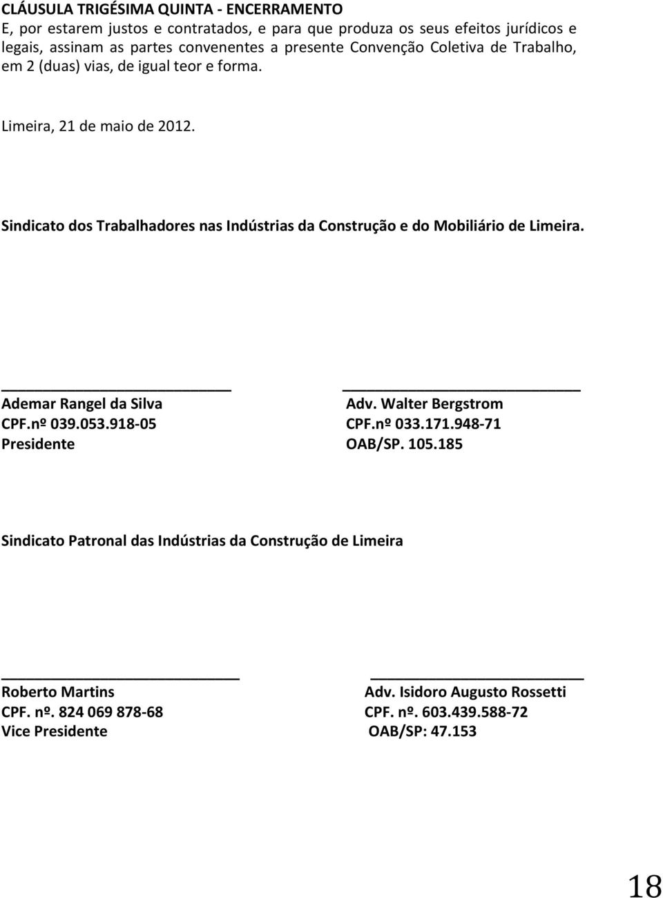 Sindicato dos Trabalhadores nas Indústrias da Construção e do Mobiliário de Limeira. Ademar Rangel da Silva CPF.nº 039.053.918-05 Presidente Adv.