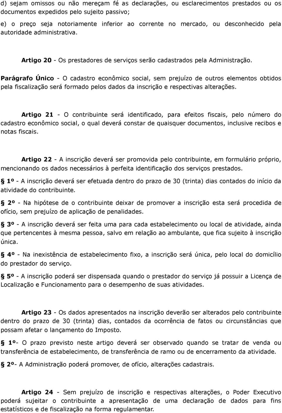 Parágrafo Único - O cadastro econômico social, sem prejuízo de outros elementos obtidos pela fiscalização será formado pelos dados da inscrição e respectivas alterações.