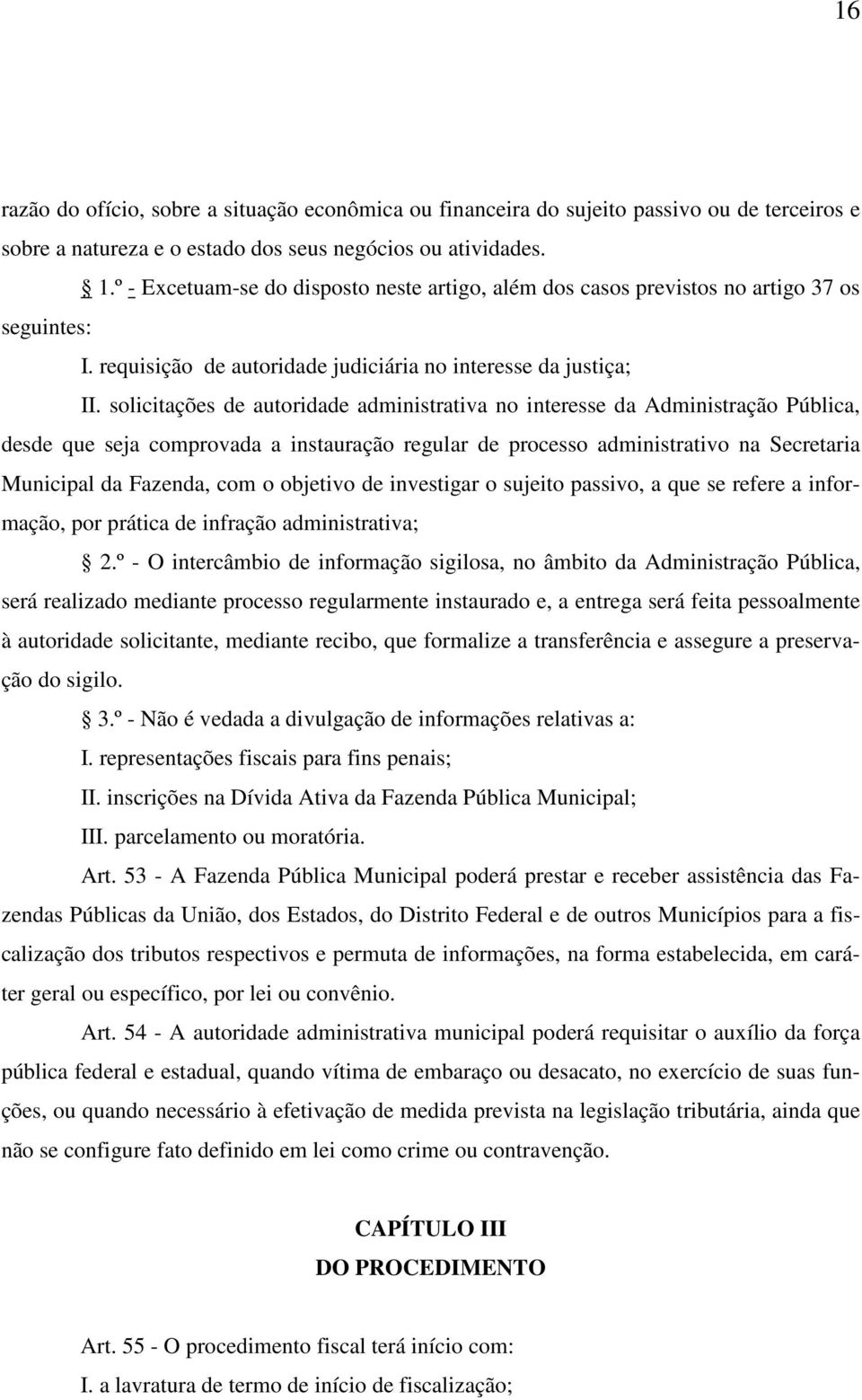 solicitações de autoridade administrativa no interesse da Administração Pública, desde que seja comprovada a instauração regular de processo administrativo na Secretaria Municipal da Fazenda, com o