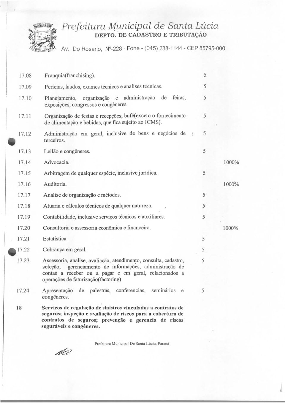 14 Advocacia. 17.15 Arbitragem de qualquer espécie, inclusive jurídica. 5 17.16 Auditoria. 17.17 Analise de organização e métodos. 5 17.18 Atuaria e cálculos técnicos de qualquer natureza. 5 17.19 Contabilidade, inclusive serviços técnicos e auxiliares.