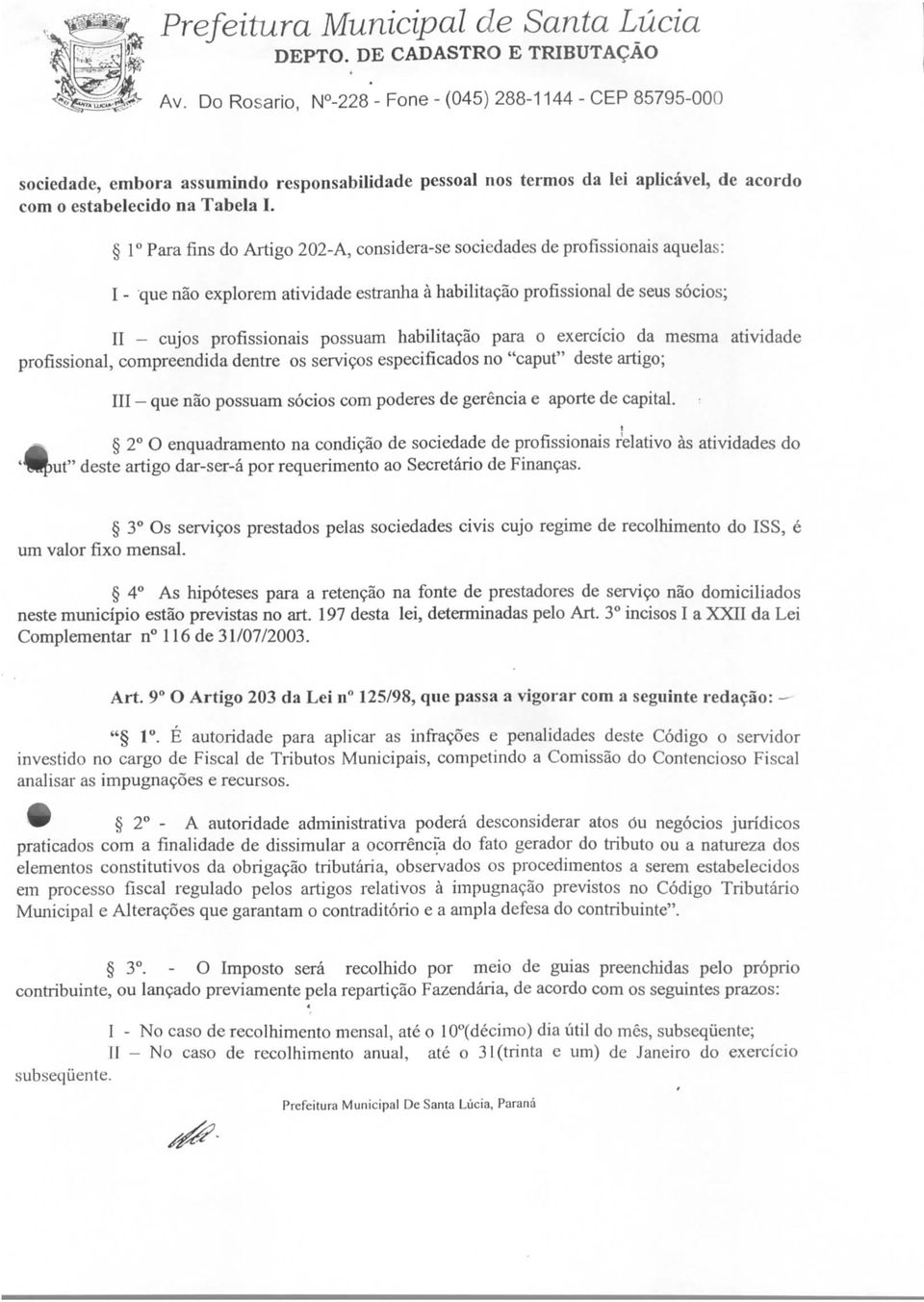 habilitação para o exercício da mesma atividade profissional, compreendida dentre os serviços especificados no "caput" deste artigo; III - que não possuam sócios com poderes de gerência e aporte de