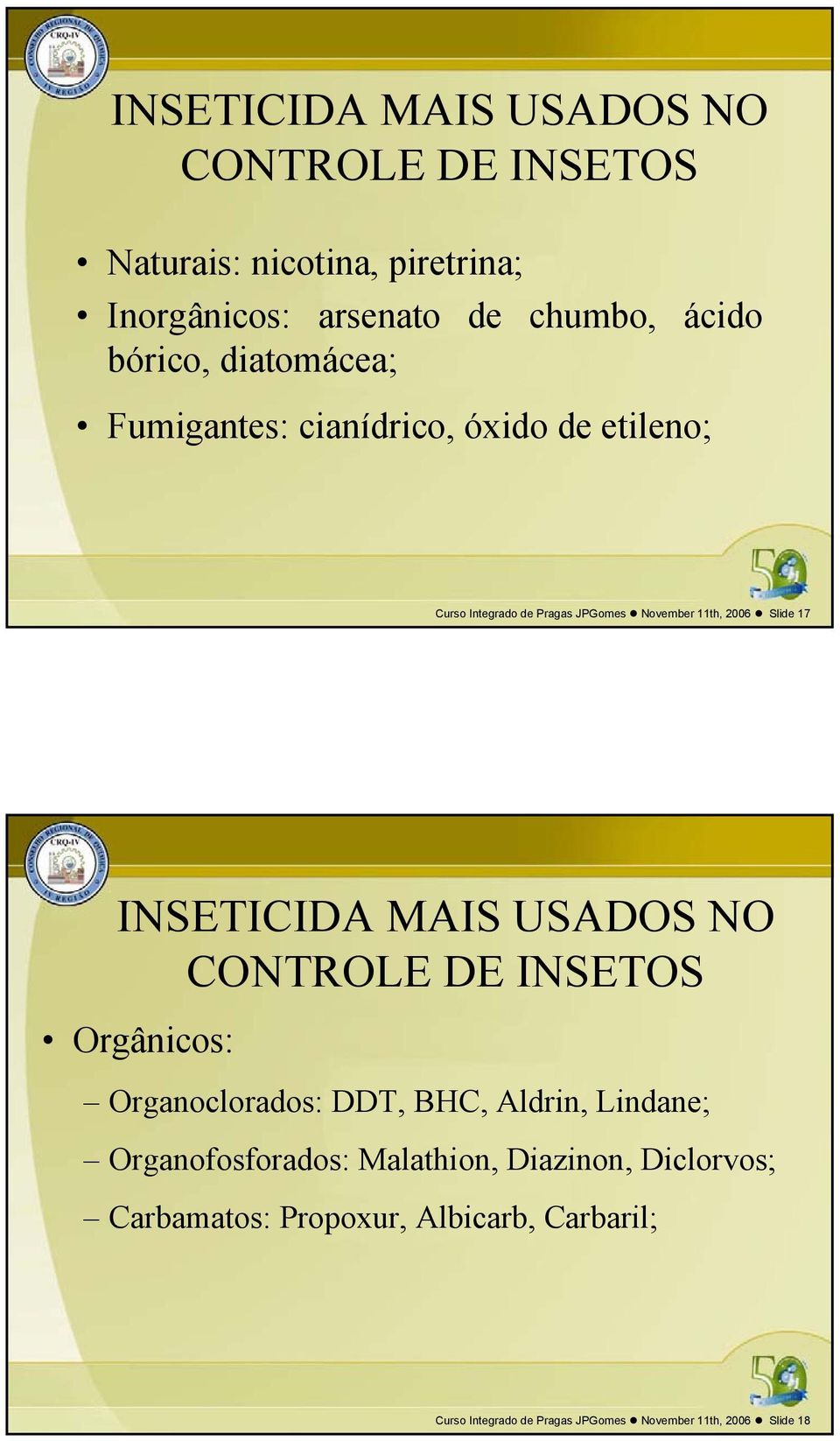 ISETICIDA MAIS USADOS O COTROLE DE ISETOS Orgânicos: Organoclorados: DDT, BHC, Aldrin, Lindane; Organofosforados: