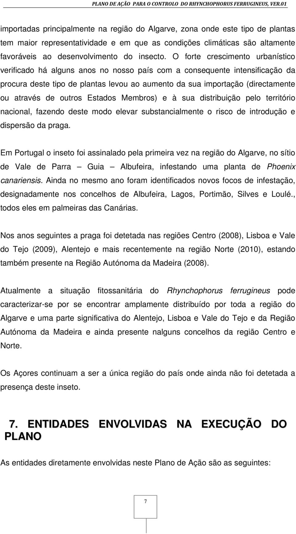 de outros Estados Membros) e à sua distribuição pelo território nacional, fazendo deste modo elevar substancialmente o risco de introdução e dispersão da praga.