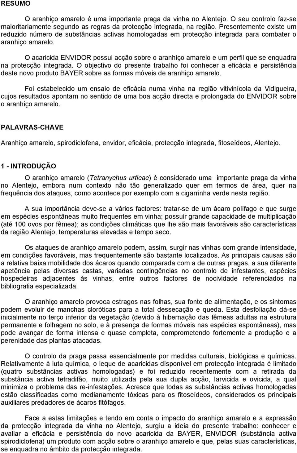 O acaricida ENVIDOR possui acção sobre o aranhiço amarelo e um perfil que se enquadra na protecção integrada.