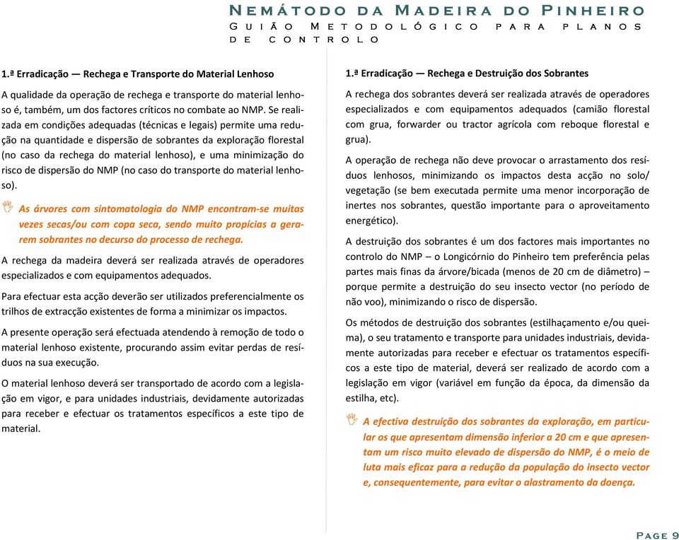 Se realizada em condições adequadas (técnicas e legais) permite uma redução na quantidade e dispersão de sobrantes da exploração florestal (no caso da rechega do material lenhoso), e uma minimização