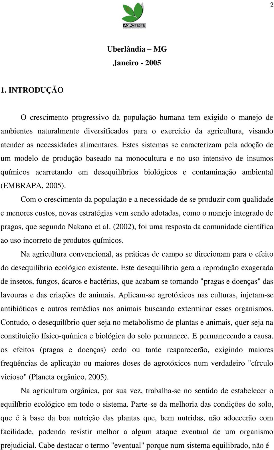 Estes sistemas se caracterizam pela adoção de um modelo de produção baseado na monocultura e no uso intensivo de insumos químicos acarretando em desequilíbrios biológicos e contaminação ambiental