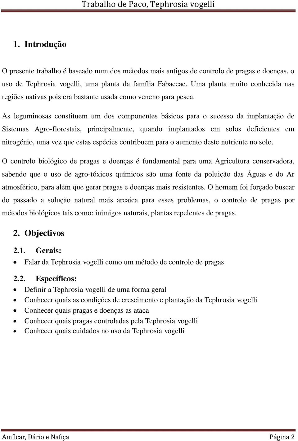 As leguminosas constituem um dos componentes básicos para o sucesso da implantação de Sistemas Agro-florestais, principalmente, quando implantados em solos deficientes em nitrogénio, uma vez que