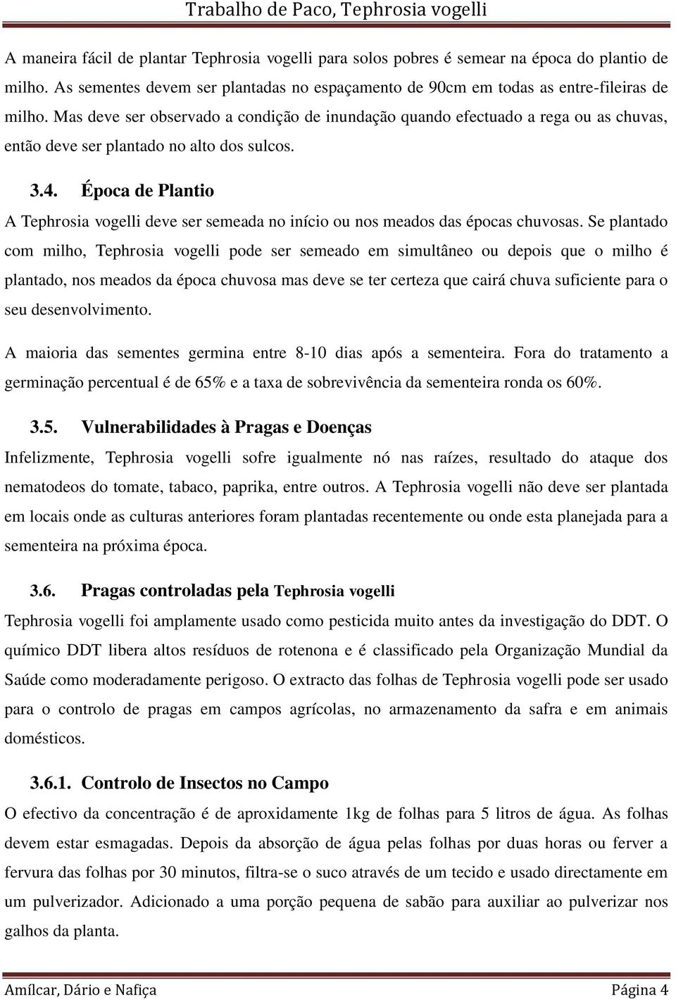 Época de Plantio A Tephrosia vogelli deve ser semeada no início ou nos meados das épocas chuvosas.