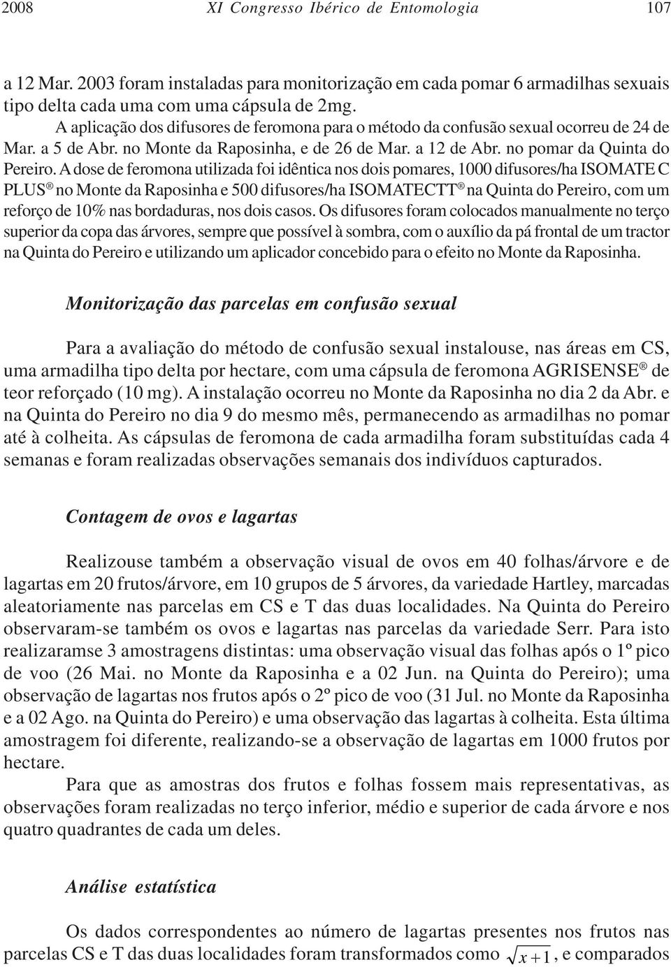 A dose de feromona utilizada foi idêntica nos dois pomares, 1000 difusores/ha ISOMATE C PLUS no Monte da Raposinha e 500 difusores/ha ISOMATECTT na Quinta do Pereiro, com um reforço de 10% nas