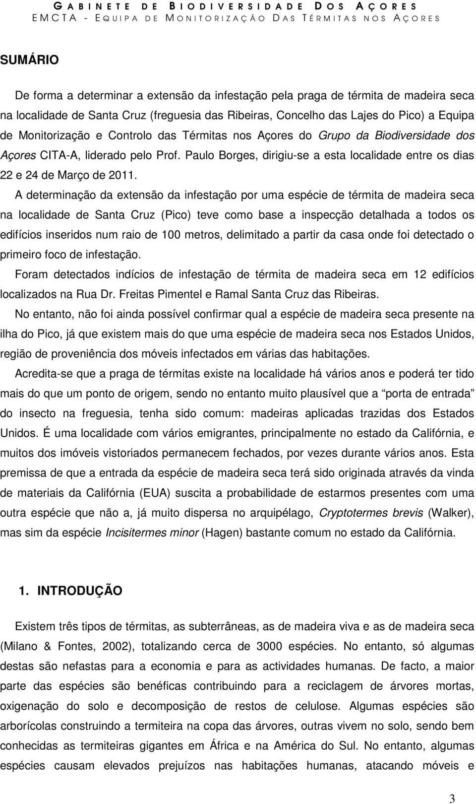 A determinação da extensão da infestação por uma espécie de térmita de madeira seca na localidade de Santa Cruz (Pico) teve como base a inspecção detalhada a todos os edifícios inseridos num raio de