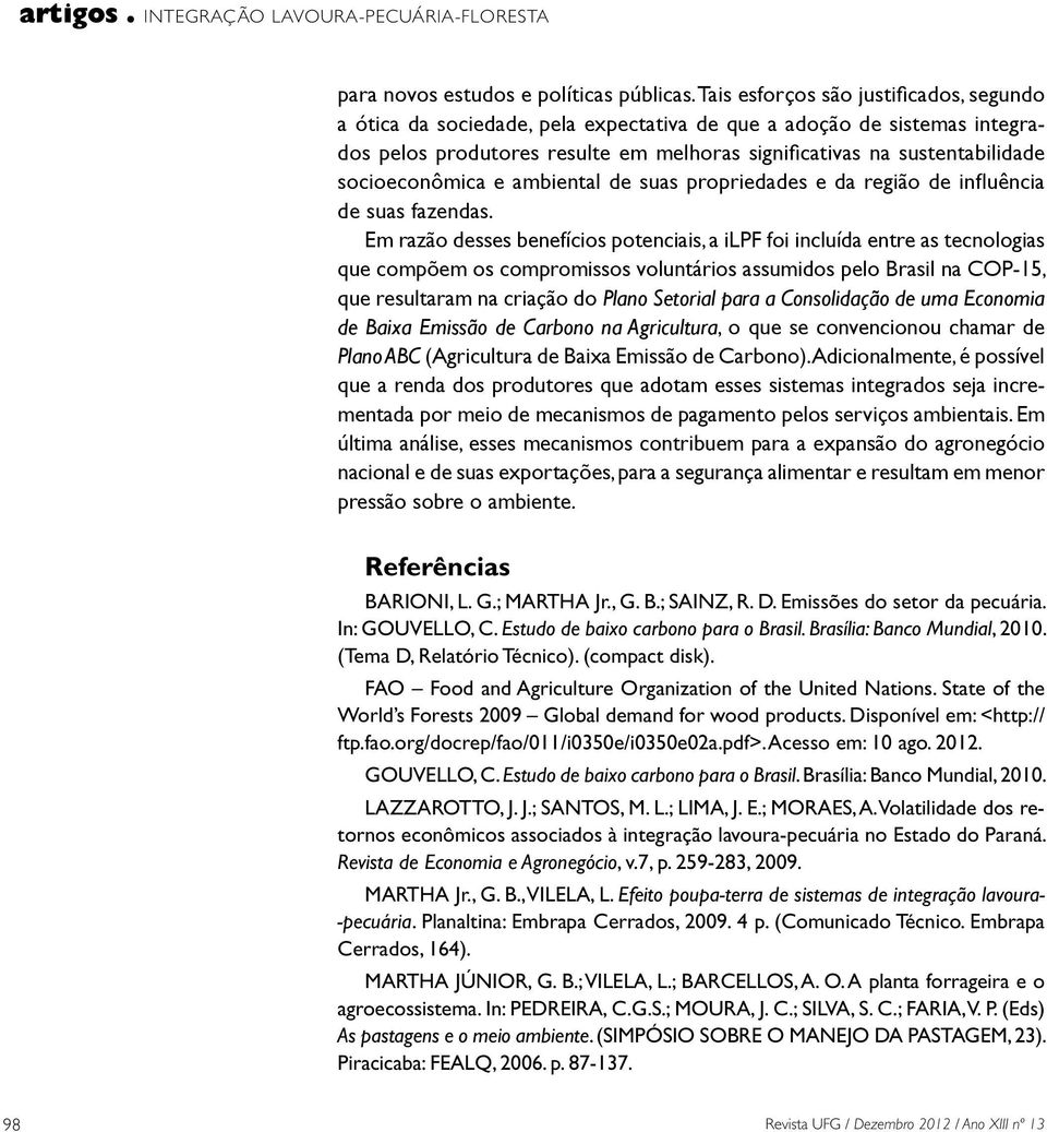 para a Consolidação de uma Economia de Baixa Emissão de Carbono na Agricultura, o que se convencionou chamar de Plano ABC (Agricultura de Baixa Emissão de Carbono).