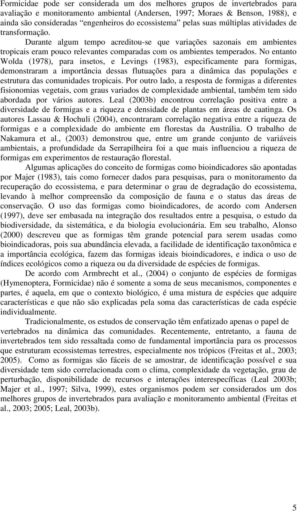 Durante algum tempo acreditou-se que variações sazonais em ambientes tropicais eram pouco relevantes comparadas com os ambientes temperados.