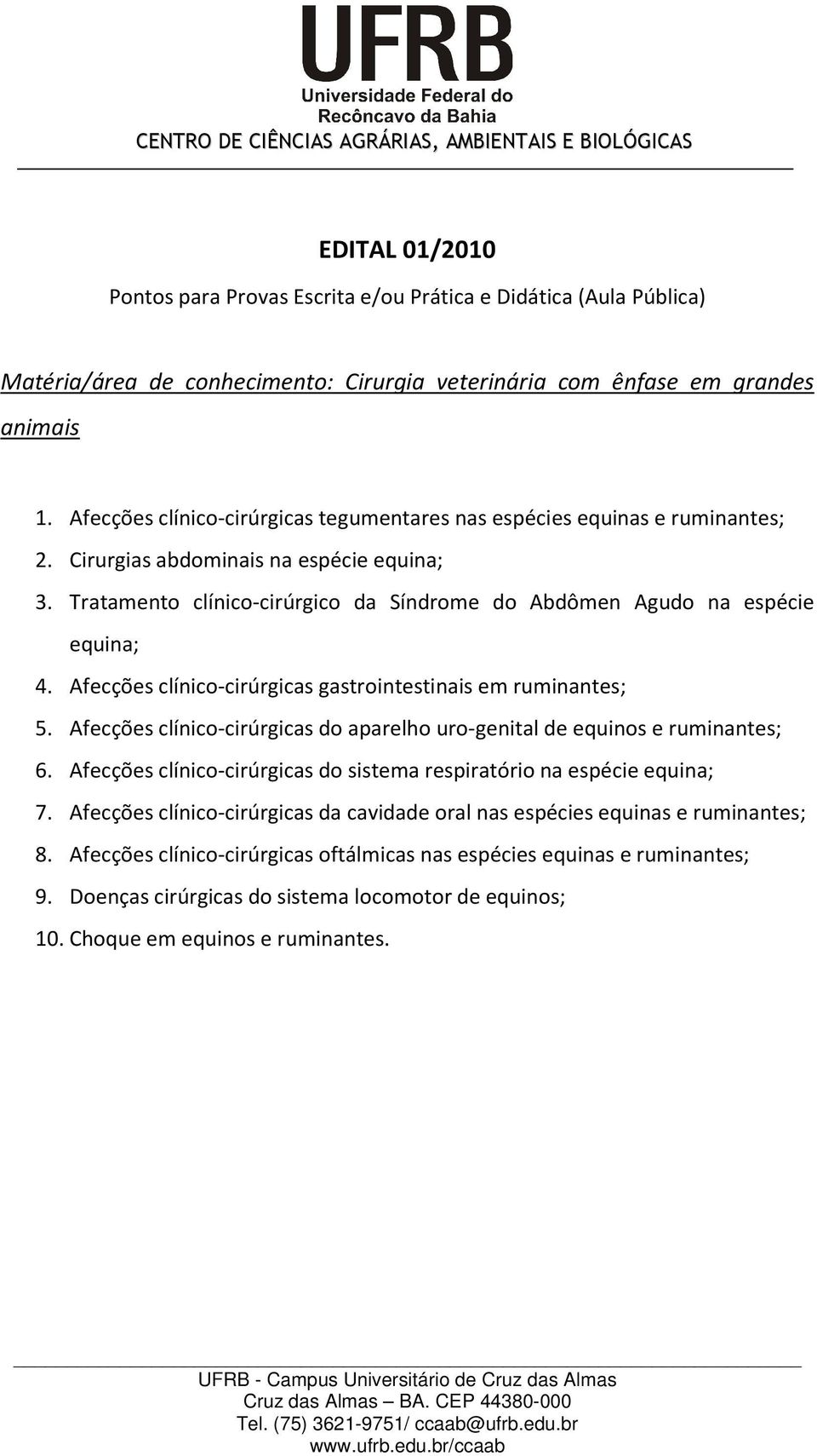 Afecções clínico-cirúrgicas do aparelho uro-genital de equinos e ruminantes; 6. Afecções clínico-cirúrgicas do sistema respiratório na espécie equina; 7.