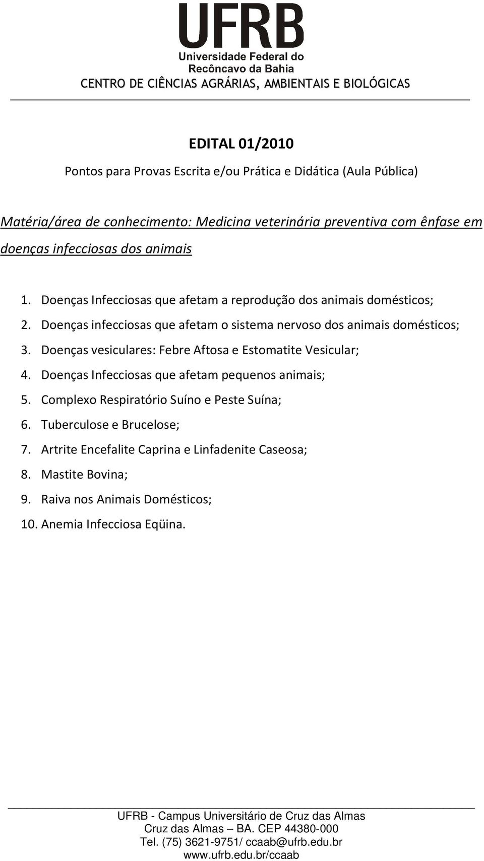 Doenças infecciosas que afetam o sistema nervoso dos animais domésticos; 3. Doenças vesiculares: Febre Aftosa e Estomatite Vesicular; 4.