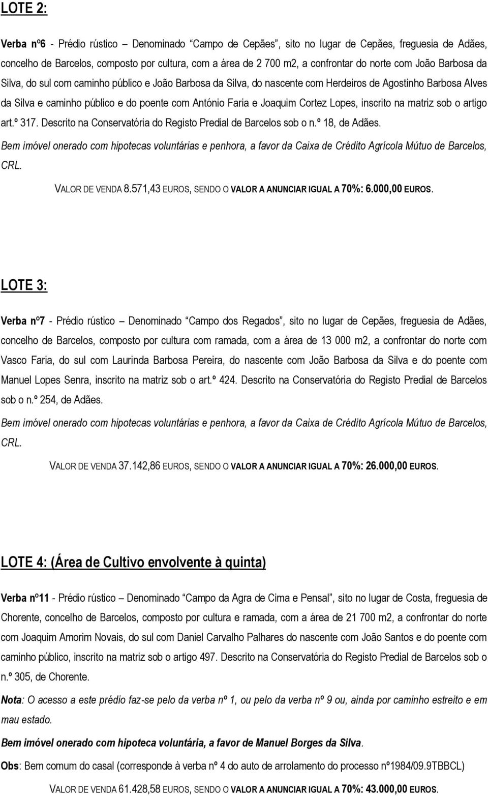Cortez Lopes, inscrito na matriz sob o artigo art.º 317. Descrito na Conservatória do Registo Predial de Barcelos sob o n.º 18, de Adães. Barcelos, CRL. VALOR DE VENDA 8.