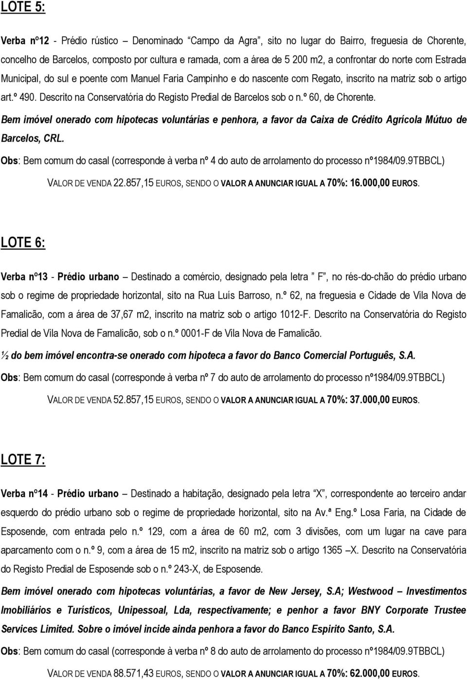 Descrito na Conservatória do Registo Predial de Barcelos sob o n.º 60, de Chorente. Obs: Bem comum do casal (corresponde à verba nº 4 do auto de arrolamento do processo nº1984/09.