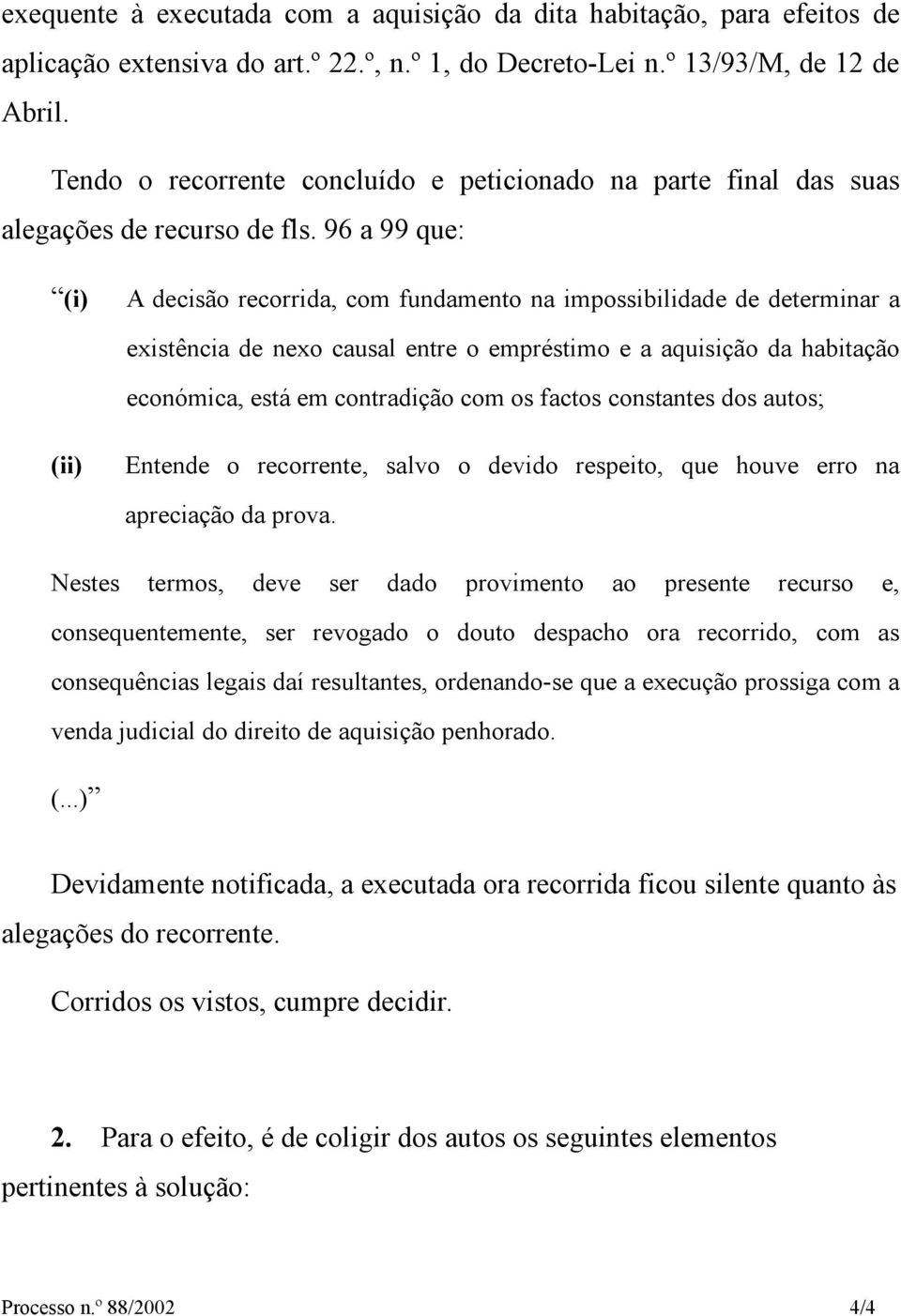 96 a 99 que: (i) A decisão recorrida, com fundamento na impossibilidade de determinar a existência de nexo causal entre o empréstimo e a aquisição da habitação económica, está em contradição com os