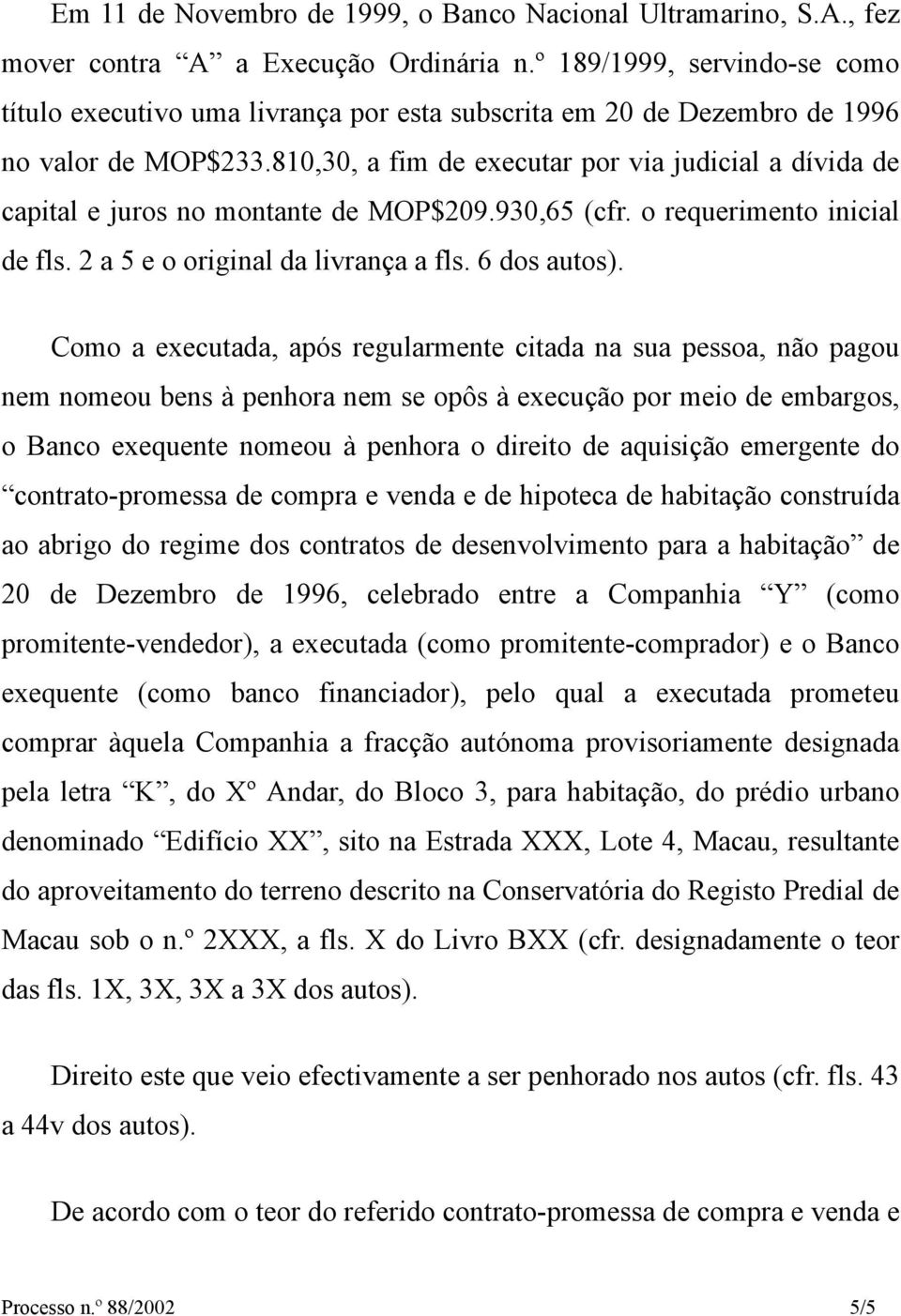 810,30, a fim de executar por via judicial a dívida de capital e juros no montante de MOP$209.930,65 (cfr. o requerimento inicial de fls. 2 a 5 e o original da livrança a fls. 6 dos autos).