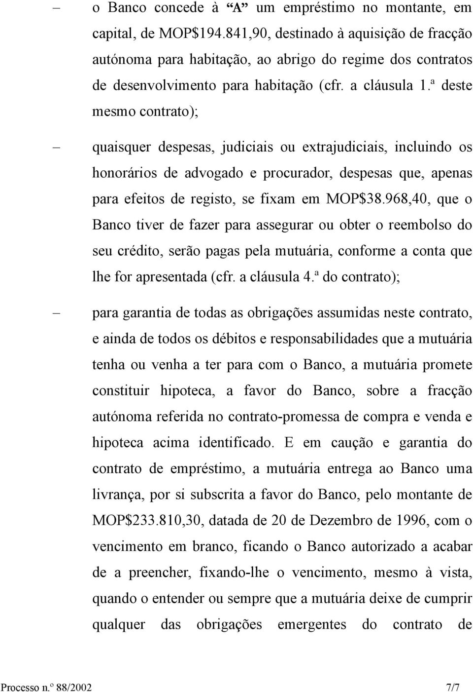 ª deste mesmo contrato); quaisquer despesas, judiciais ou extrajudiciais, incluindo os honorários de advogado e procurador, despesas que, apenas para efeitos de registo, se fixam em MOP$38.