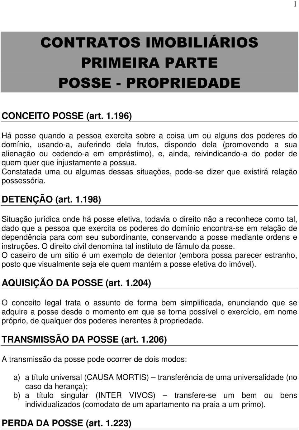 ainda, reivindicando-a do poder de quem quer que injustamente a possua. Constatada uma ou algumas dessas situações, pode-se dizer que existirá relação possessória. DETENÇÃO (art. 1.