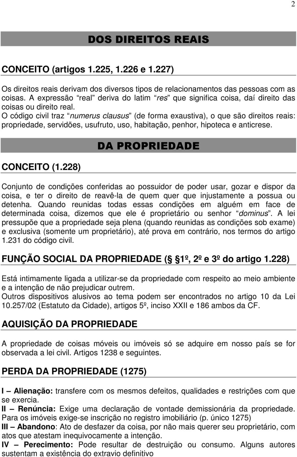 O código civil traz numerus clausus (de forma exaustiva), o que são direitos reais: propriedade, servidões, usufruto, uso, habitação, penhor, hipoteca e anticrese. CONCEITO (1.