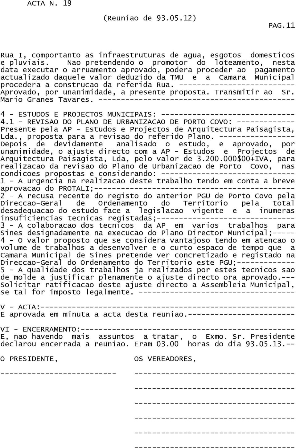 da referida Rua. -------------------------- Aprovado, por unanimidade, a presente proposta. Transmitir ao Sr. Mario Granes Tavares.