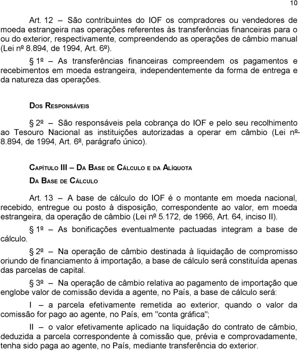 1º As transferências financeiras compreendem os pagamentos e recebimentos em moeda estrangeira, independentemente da forma de entrega e da natureza das operações.