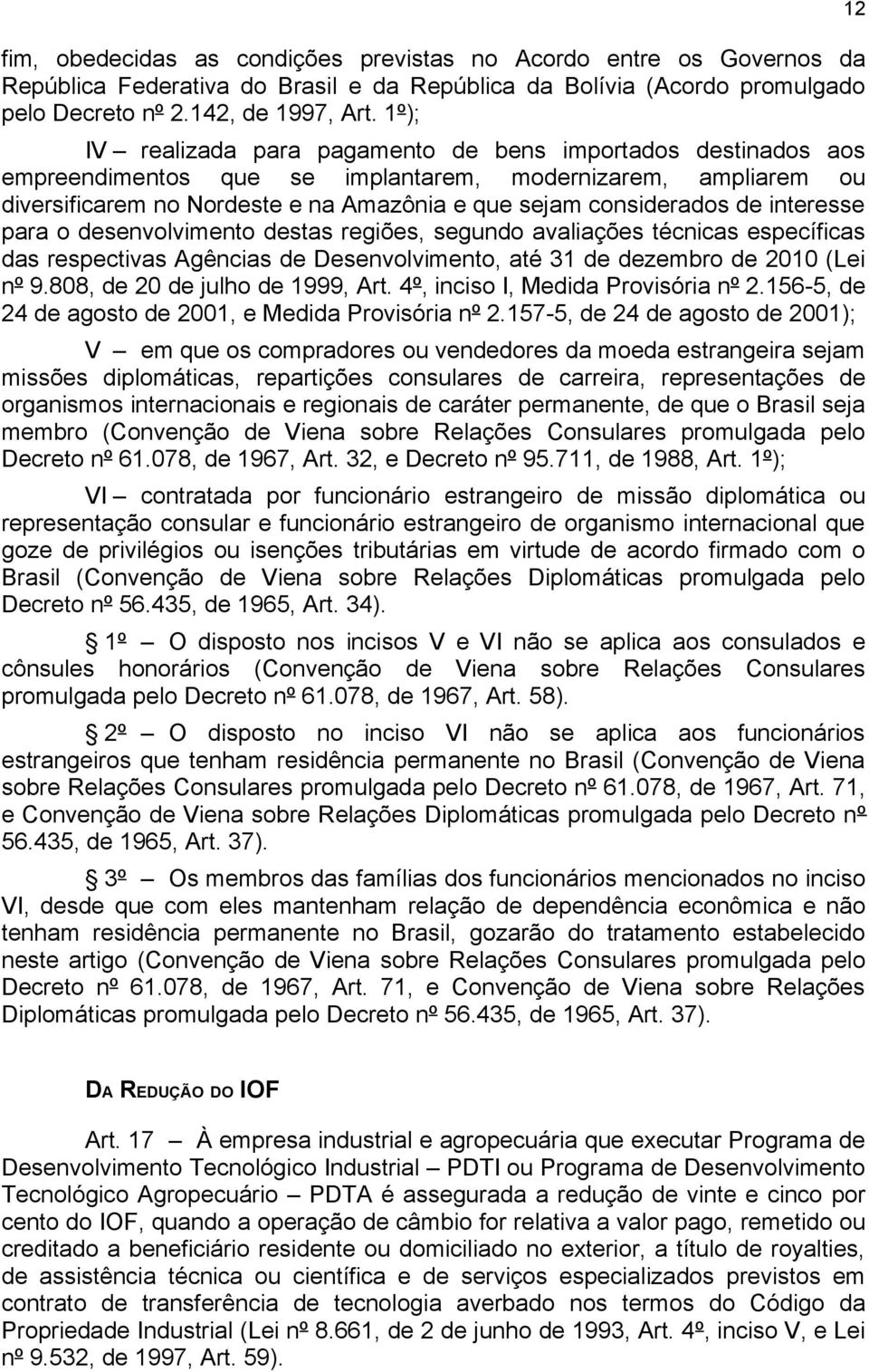 interesse para o desenvolvimento destas regiões, segundo avaliações técnicas específicas das respectivas Agências de Desenvolvimento, até 31 de dezembro de 2010 (Lei nº 9.