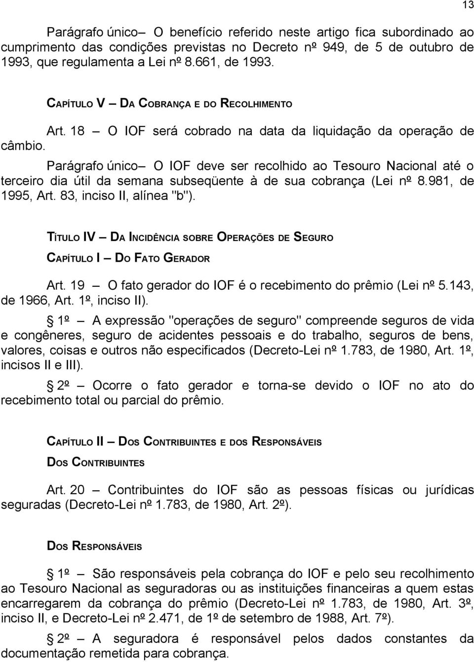 Parágrafo único O IOF deve ser recolhido ao Tesouro Nacional até o terceiro dia útil da semana subseqüente à de sua cobrança (Lei nº 8.981, de 1995, Art. 83, inciso II, alínea "b").