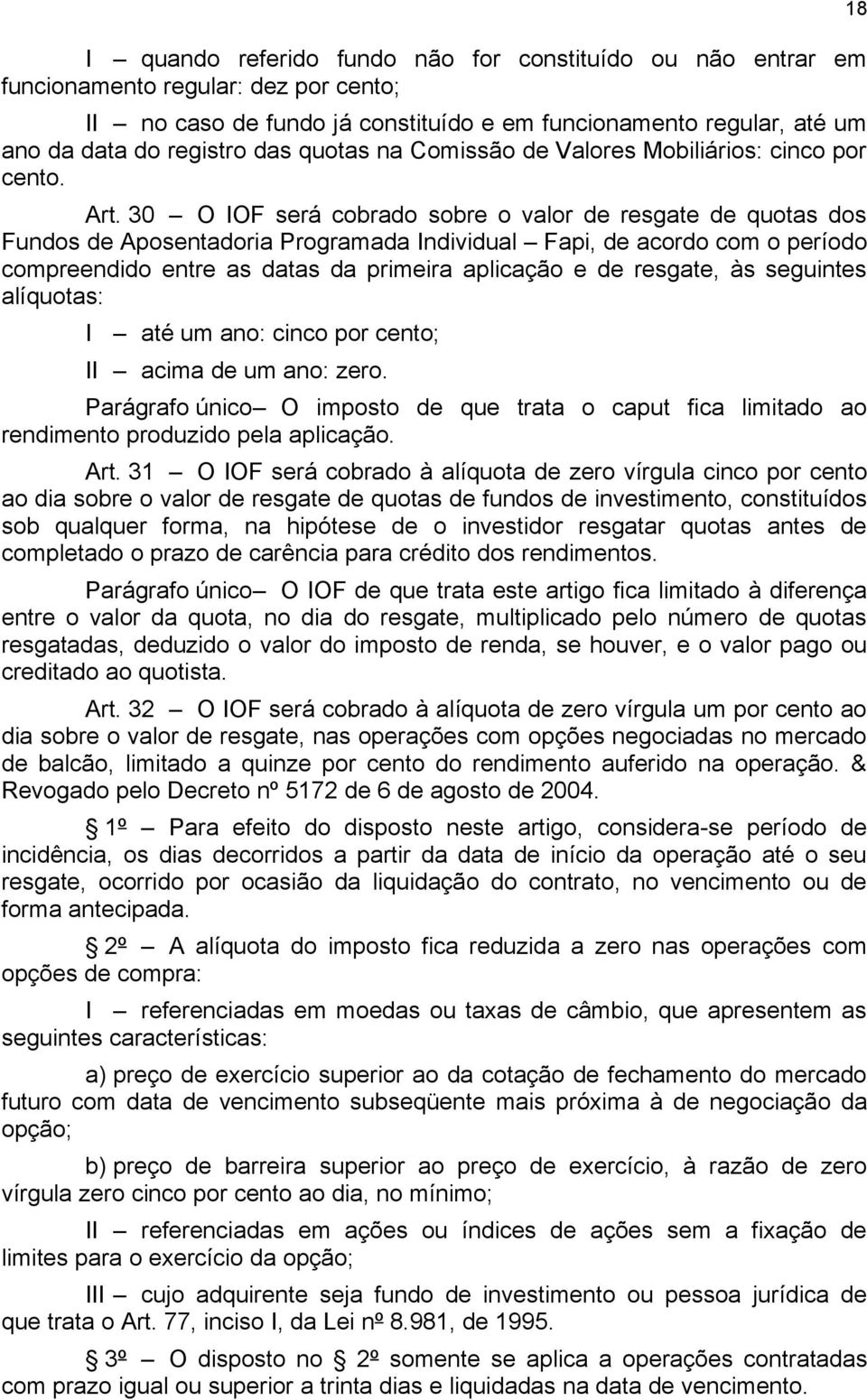 30 O IOF será cobrado sobre o valor de resgate de quotas dos Fundos de Aposentadoria Programada Individual Fapi, de acordo com o período compreendido entre as datas da primeira aplicação e de