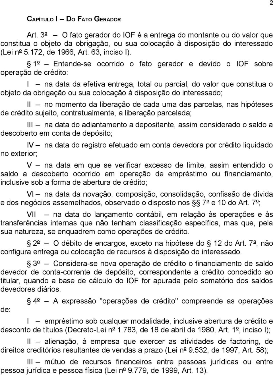 1º Entende-se ocorrido o fato gerador e devido o IOF sobre operação de crédito: I na data da efetiva entrega, total ou parcial, do valor que constitua o objeto da obrigação ou sua colocação à