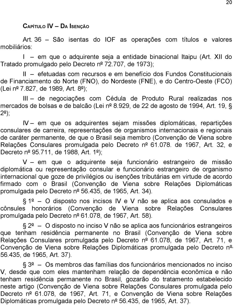 707, de 1973); II efetuadas com recursos e em benefício dos Fundos Constitucionais de Financiamento do Norte (FNO), do Nordeste (FNE), e do Centro-Oeste (FCO) (Lei nº 7.827, de 1989, Art.