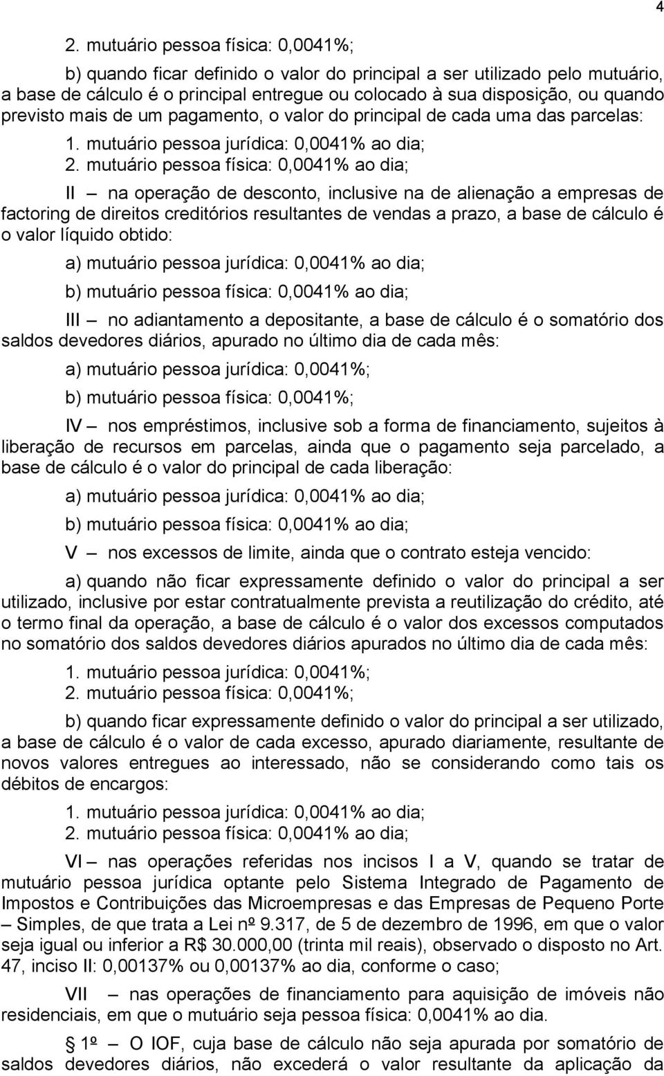 mutuário pessoa física: 0,0041% ao dia; II na operação de desconto, inclusive na de alienação a empresas de factoring de direitos creditórios resultantes de vendas a prazo, a base de cálculo é o