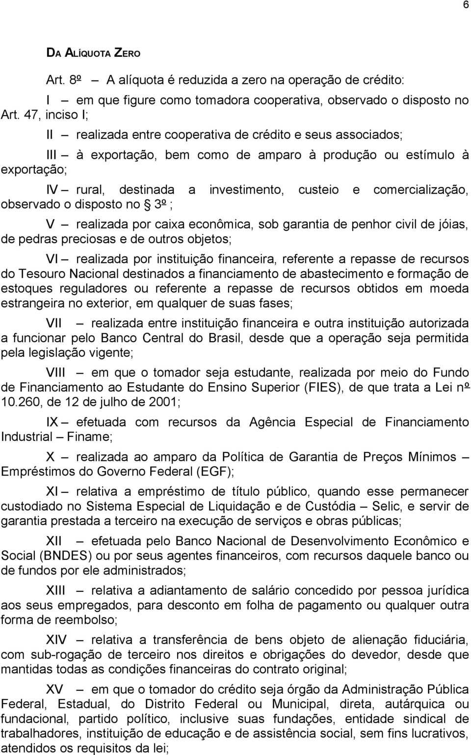 comercialização, observado o disposto no 3º ; V realizada por caixa econômica, sob garantia de penhor civil de jóias, de pedras preciosas e de outros objetos; VI realizada por instituição financeira,