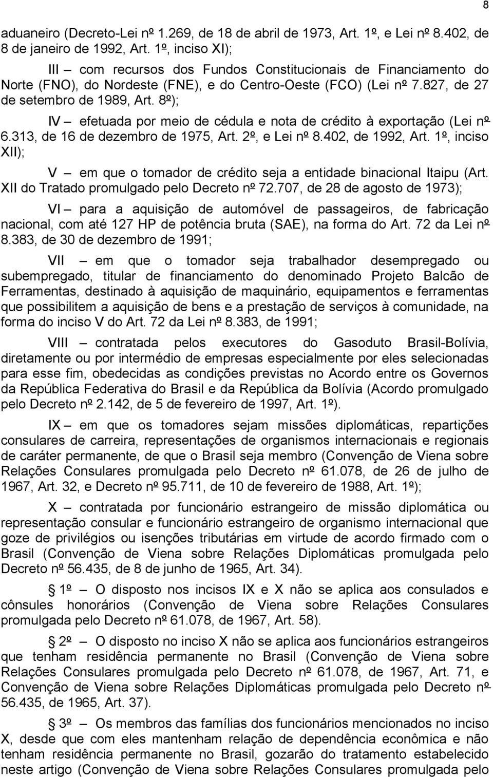 8º); IV efetuada por meio de cédula e nota de crédito à exportação (Lei nº 6.313, de 16 de dezembro de 1975, Art. 2º, e Lei nº 8.402, de 1992, Art.