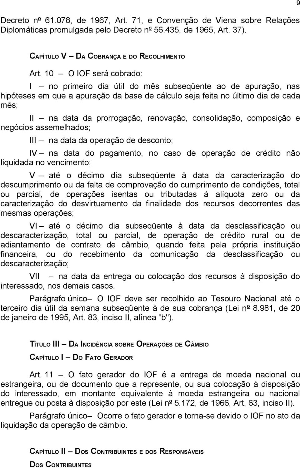 renovação, consolidação, composição e negócios assemelhados; III na data da operação de desconto; IV na data do pagamento, no caso de operação de crédito não liquidada no vencimento; V até o décimo