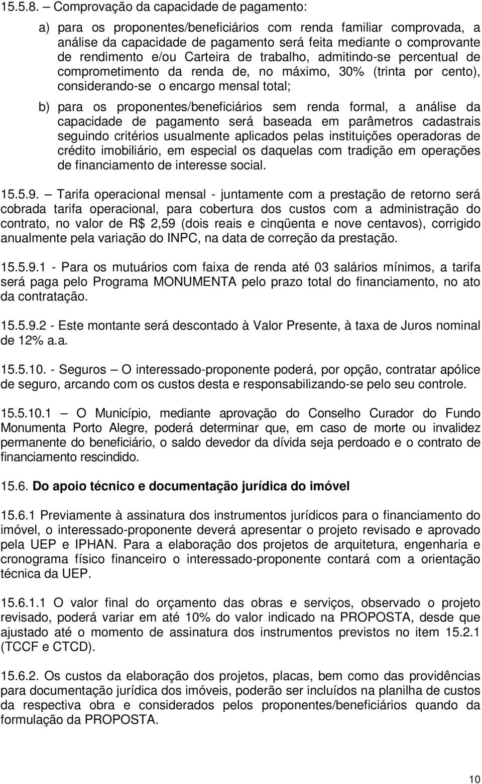 Carteira de trabalho, admitindo-se percentual de comprometimento da renda de, no máximo, 30% (trinta por cento), considerando-se o encargo mensal total; b) para os proponentes/beneficiários sem renda