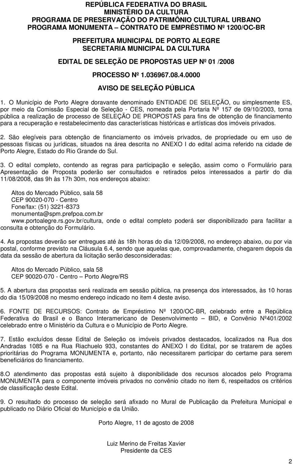 O Município de Porto Alegre doravante denominado ENTIDADE DE SELEÇÃO, ou simplesmente ES, por meio da Comissão Especial de Seleção - CES, nomeada pela Portaria Nº 157 de 09/10/2003, torna pública a