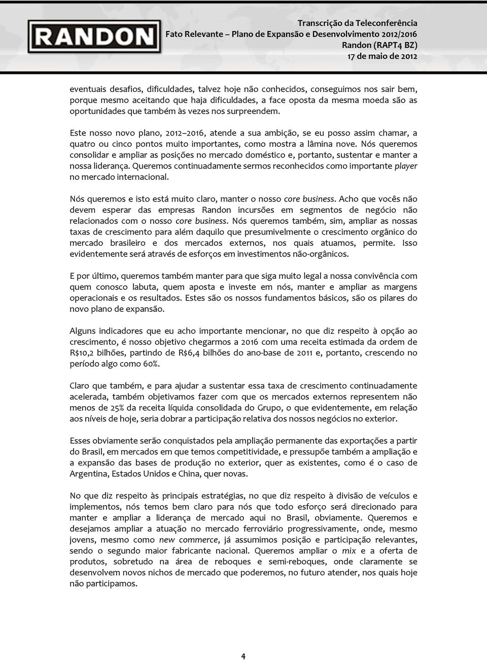 Nós queremos consolidar e ampliar as posições no mercado doméstico e, portanto, sustentar e manter a nossa liderança.