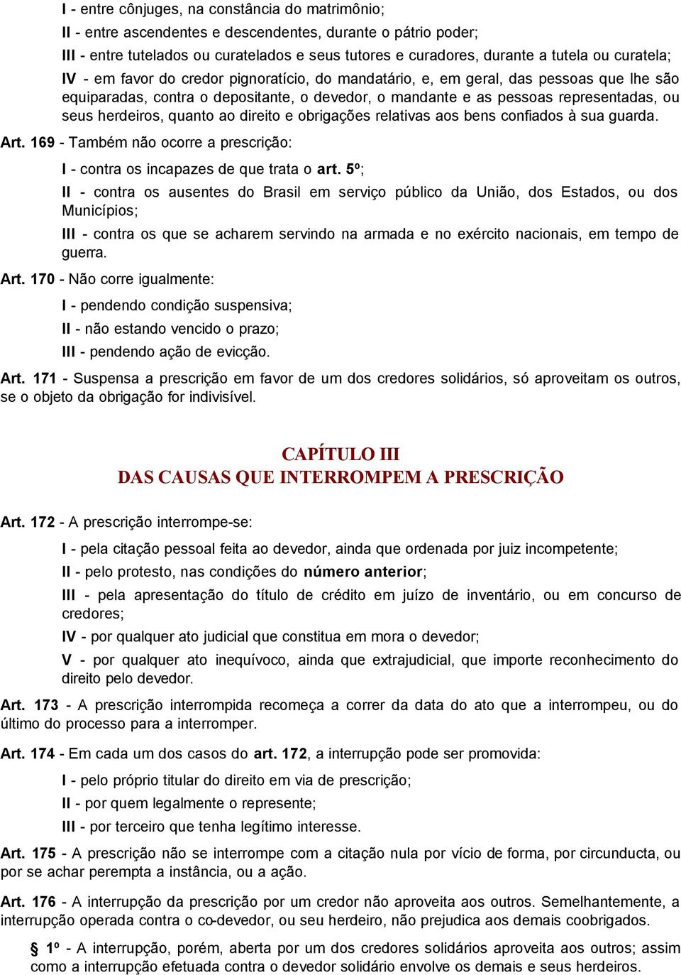 herdeiros, quanto ao direito e obrigações relativas aos bens confiados à sua guarda. Art. 169 - Também não ocorre a prescrição: I - contra os incapazes de que trata o art.