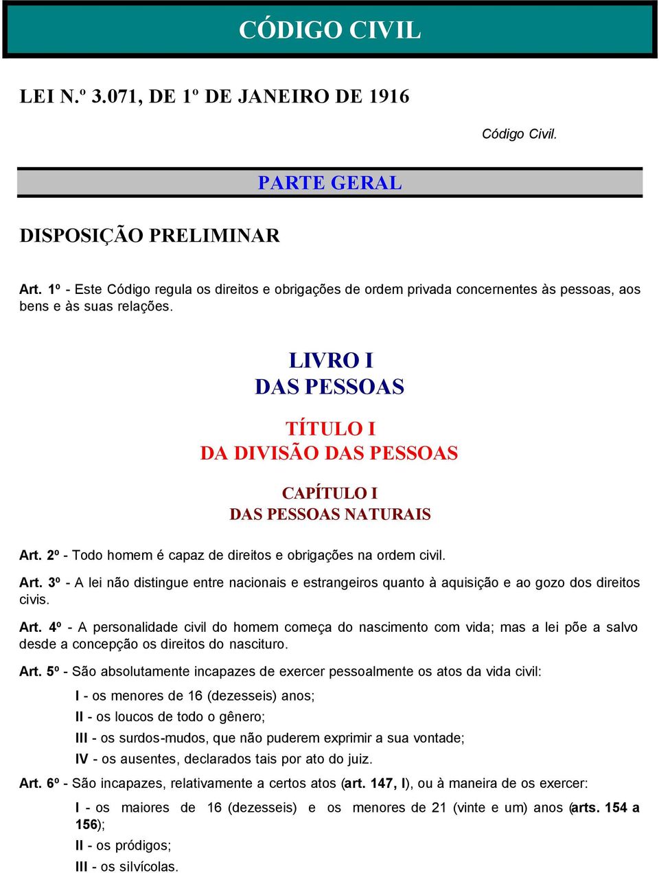 LIVRO I DAS PESSOAS TÍTULO I DA DIVISÃO DAS PESSOAS CAPÍTULO I DAS PESSOAS NATURAIS Art. 2º - Todo homem é capaz de direitos e obrigações na ordem civil. Art. 3º - A lei não distingue entre nacionais e estrangeiros quanto à aquisição e ao gozo dos direitos civis.