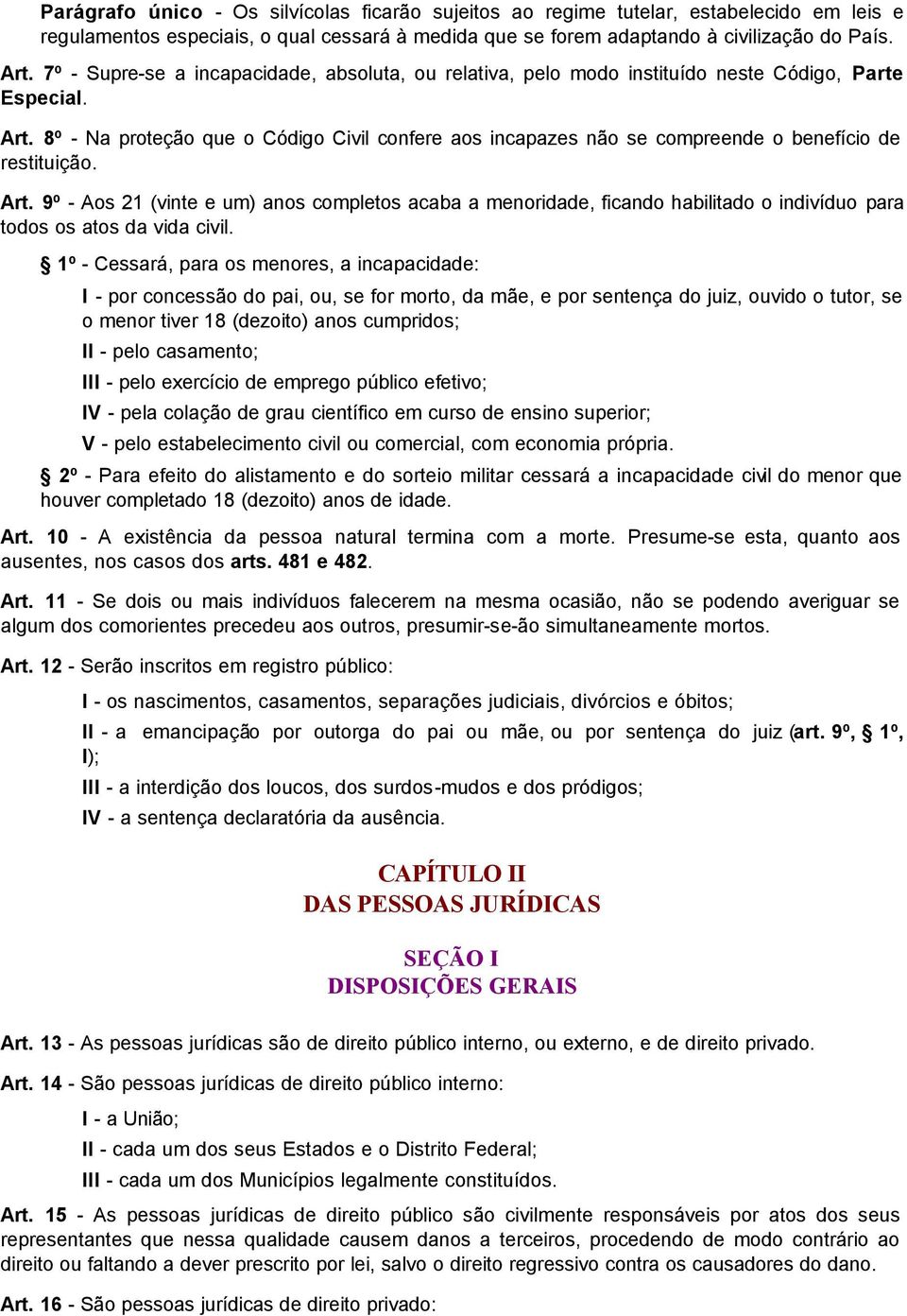 8º - Na proteção que o Código Civil confere aos incapazes não se compreende o benefício de restituição. Art.