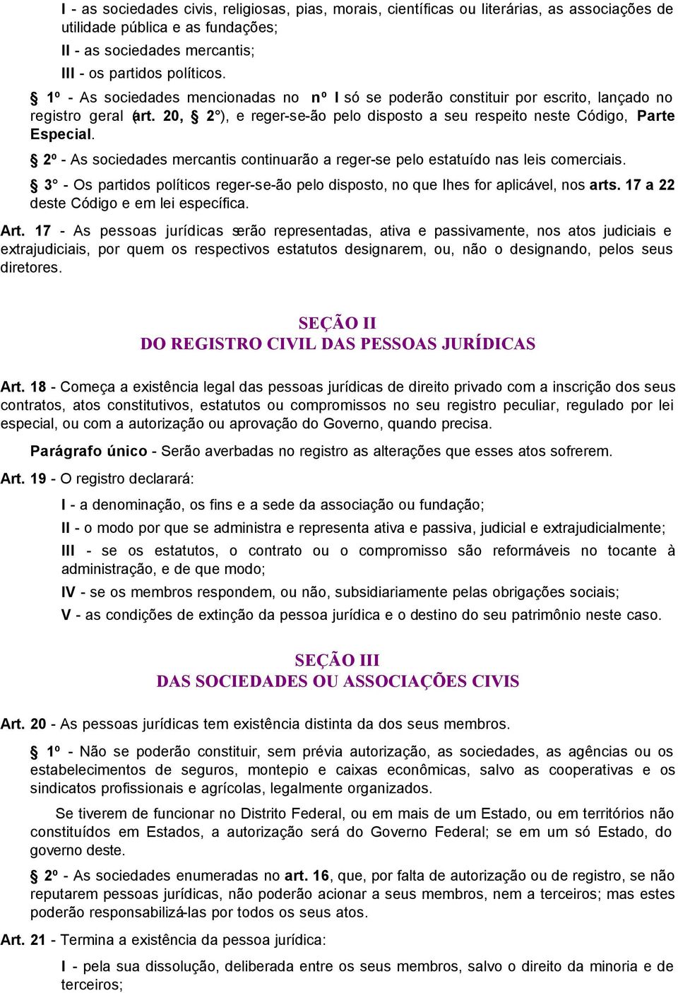 2º - As sociedades mercantis continuarão a reger-se pelo estatuído nas leis comerciais. 3 - Os partidos políticos reger-se-ão pelo disposto, no que Ihes for aplicável, nos arts.