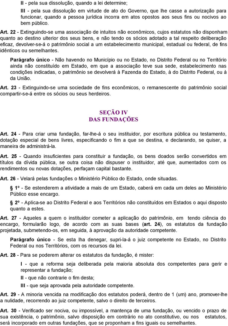 22 - Extinguindo-se uma associação de intuitos não econômicos, cujos estatutos não disponham quanto ao destino ulterior dos seus bens, e não tendo os sócios adotado a tal respeito deliberação eficaz,