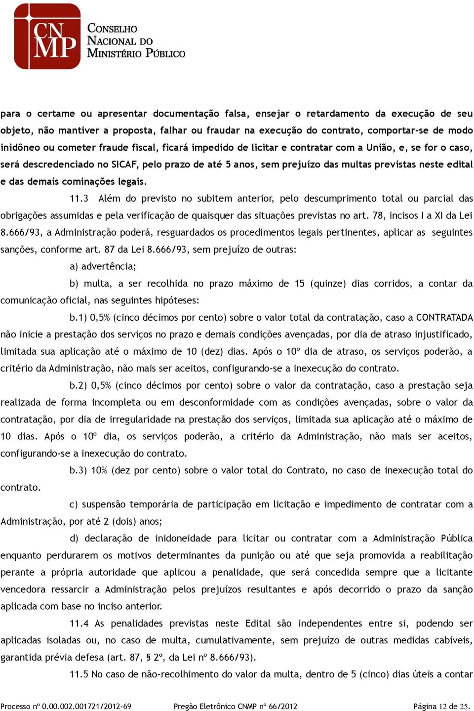 das demais cominações legais. 11.3 Além do previsto no subitem anterior, pelo descumprimento total ou parcial das obrigações assumidas e pela verificação de quaisquer das situações previstas no art.