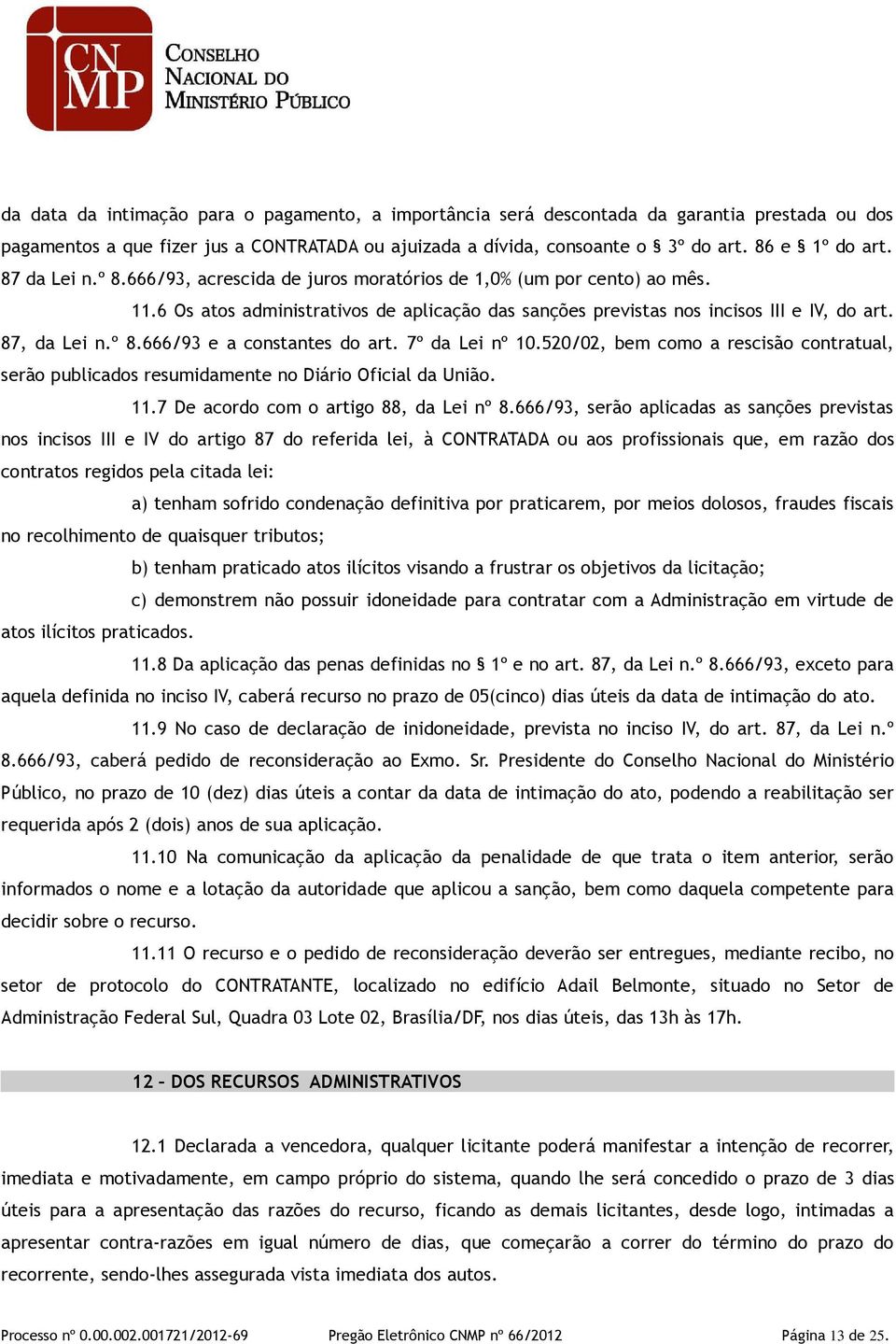 7º da Lei nº 10.520/02, bem como a rescisão contratual, serão publicados resumidamente no Diário Oficial da União. 11.7 De acordo com o artigo 88, da Lei nº 8.